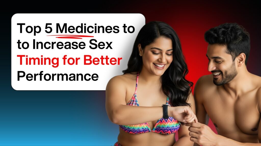 Top 5 Medicines to Increase Sex Timing for Better Performance